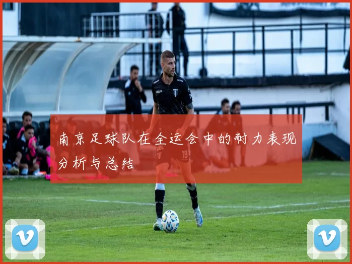 南京足球队在全运会中的耐力表现分析与总结