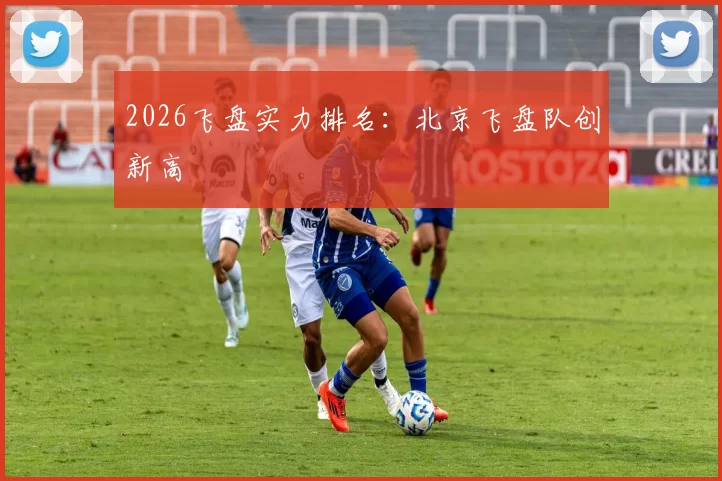 2026飞盘实力排名：北京飞盘队创新高